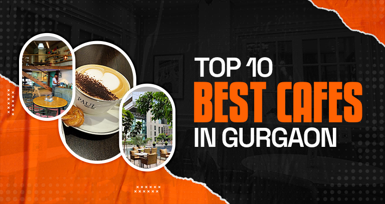 Top 10 Must Visit Cafes In Gurugram